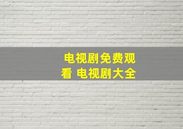 电视剧免费观看 电视剧大全